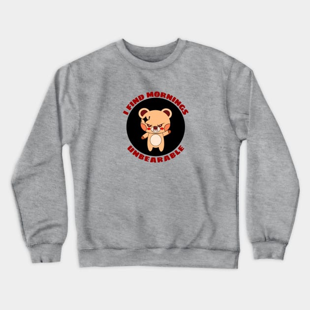 I Find Mornings Unbearable | Bear Pun Crewneck Sweatshirt by Allthingspunny